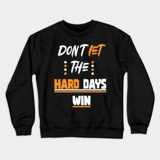 Don't let the hard days win, quotes for man, woman Crewneck Sweatshirt